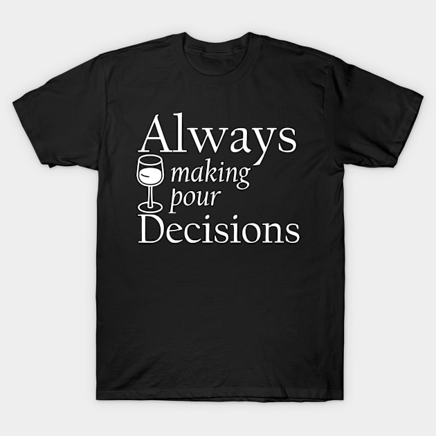 Always Making Pour Decisions T-Shirt by Jhonson30